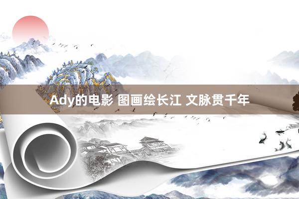 Ady的电影 图画绘长江 文脉贯千年