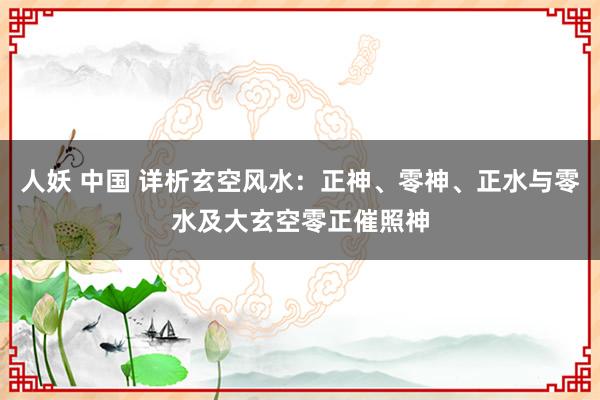 人妖 中国 详析玄空风水：正神、零神、正水与零水及大玄空零正催照神