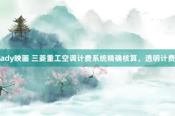 ady映画 三菱重工空调计费系统精确核算，透明计费